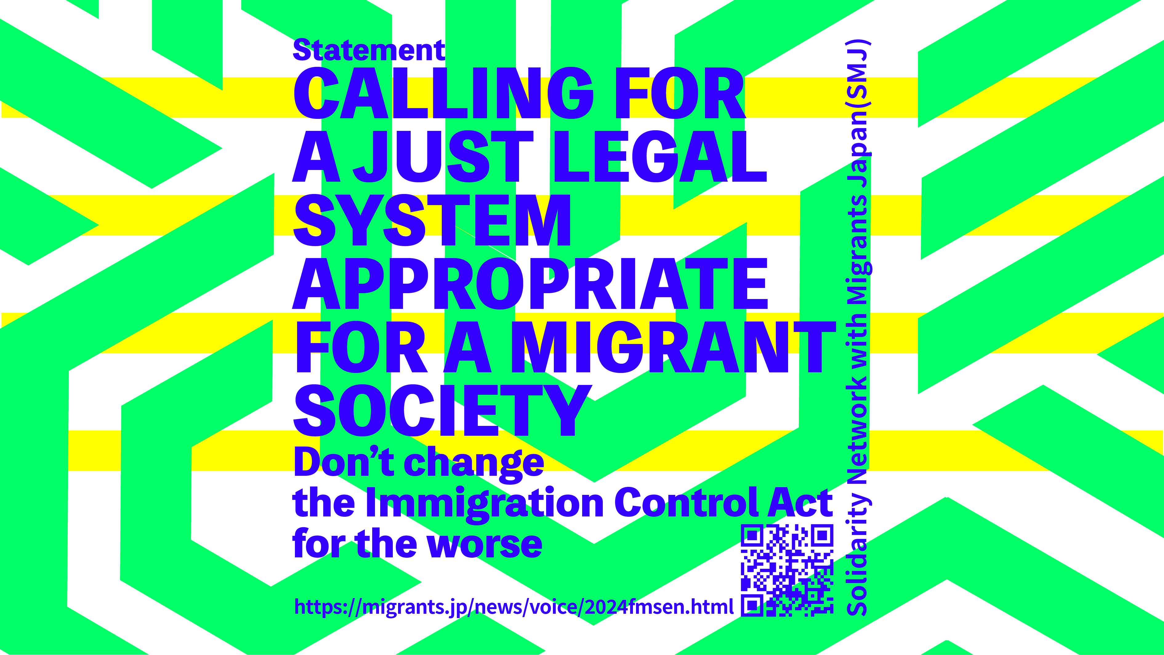 
Statement : CALLING FOR A JUST LEGAL SYSTEM APPROPRIATE FOR A MIGRANT SOCIETY/ Don’t change 
the Immigration Control Act 
for the worse 